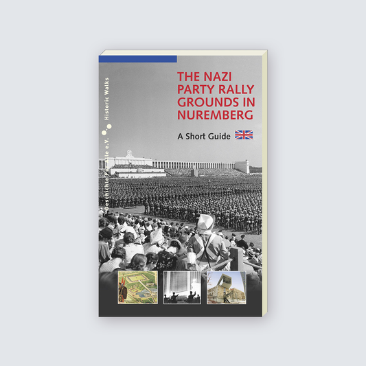 THE NAZI PARTY RALLY GROUNDS NUREMBERG. A Short Guide
