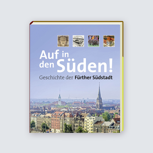 AUF IN DEN SÜDEN! Geschichte der Fürther Südstadt