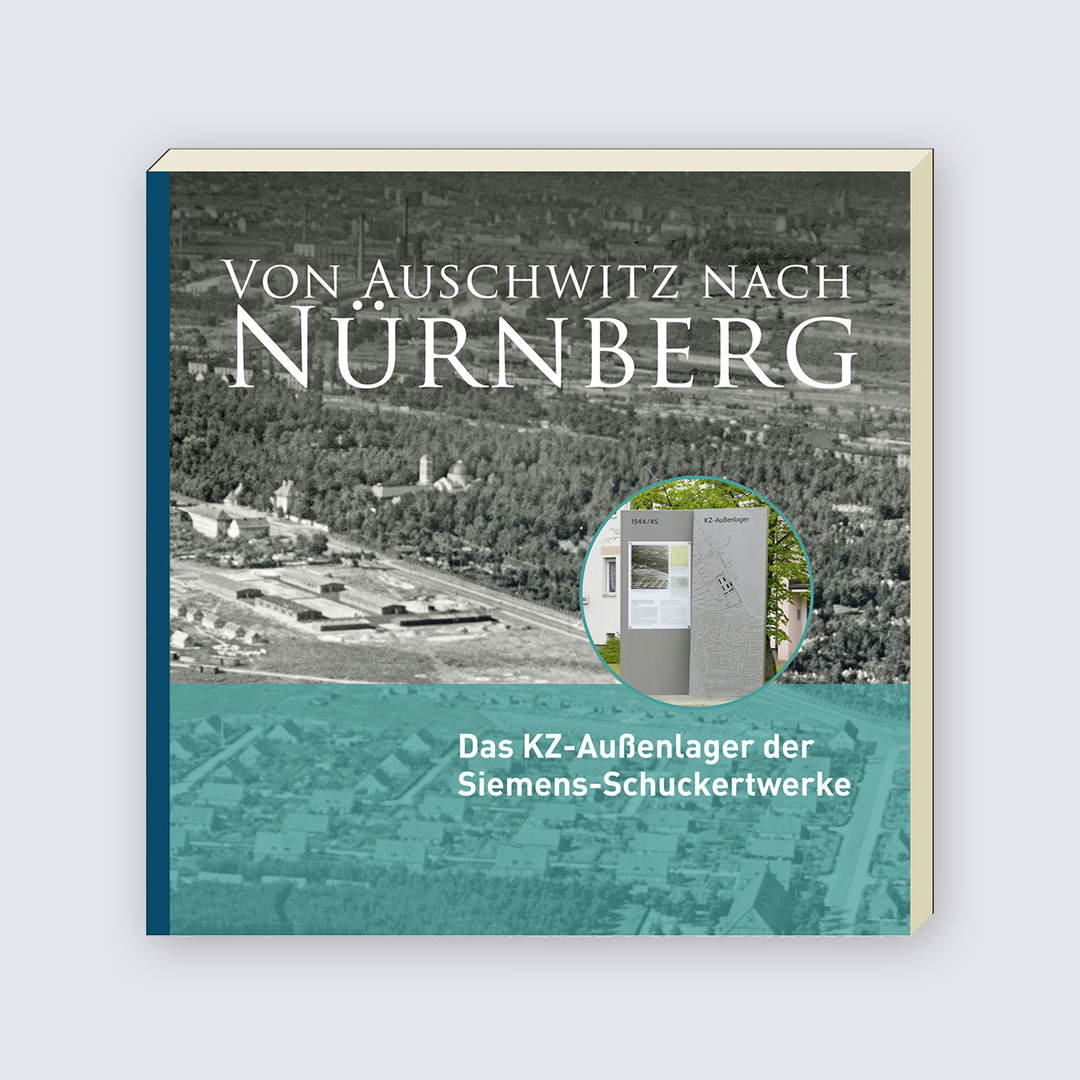 VON AUSCHWITZ NACH NÜRNBERG. Das KZ-Außenlager der Siemens-Schuckertwerke