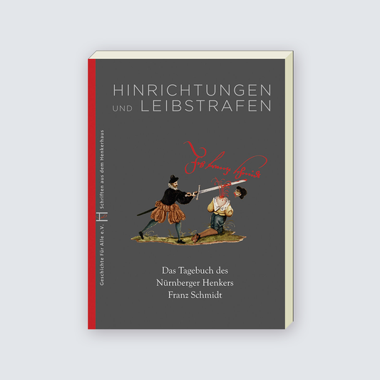 HINRICHTUNGEN UND LEIBSTRAFEN. Das Tagebuch des Nürnberger Henkers Franz Schmidt